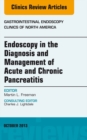 Endoscopy in the Diagnosis and Management of Acute and Chronic Pancreatitis, An Issue of Gastrointestinal Endoscopy Clinics - eBook