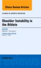 Shoulder Instability in the Athlete, An Issue of Clinics in Sports Medicine : Volume 32-4 - Book