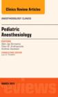 Pediatric Anesthesiology, An Issue of Anesthesiology Clinics : Volume 32-1 - Book