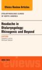 Headache in Otolaryngology: Rhinogenic and Beyond, An Issue of Otolaryngologic Clinics of North America : Volume 47-2 - Book