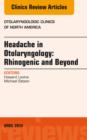 Headache in Otolaryngology: Rhinogenic and Beyond, An Issue of Otolaryngologic Clinics of North America - eBook