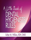 A Little Book of Dental Hygienists' Rules - Revised Reprint - E-Book : A Little Book of Dental Hygienists' Rules - Revised Reprint - E-Book - eBook
