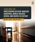 Guidelines for Investigating Officer-Involved Shootings, Arrest-Related Deaths, and Deaths in Custody - Book