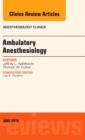 Ambulatory Anesthesia, An Issue of Anesthesiology Clinics : Volume 32-2 - Book