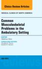 Common Musculoskeletal Problems in the Ambulatory Setting , An Issue of Medical Clinics : Volume 98-4 - Book