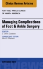 Managing Complications of Foot and Ankle Surgery, An Issue of Foot and Ankle Clinics of North America : Managing Complications of Foot and Ankle Surgery, An Issue of Foot and Ankle Clinics of North Am - eBook