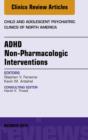 ADHD: Non-Pharmacologic Interventions, An Issue of Child and Adolescent Psychiatric Clinics of North America - eBook