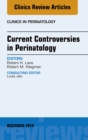 Current Controversies in Perinatology, An Issue of Clinics in Perinatology - eBook