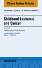 Childhood Leukemia and Cancer, An Issue of Pediatric Clinics - eBook