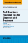 Nail Disorders: Practical Tips for Diagnosis and Treatment, An Issue of Dermatologic Clinics - eBook