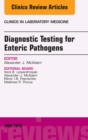 Diagnostic Testing for Enteric Pathogens, An Issue of Clinics in Laboratory Medicine - eBook