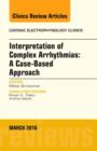 Interpretation of Complex Arrhythmias: A Case-Based Approach, An Issue of Cardiac Electrophysiology Clinics : Volume 8-1 - Book