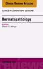 Dermatopathology, An Issue of Clinics in Laboratory Medicine - eBook
