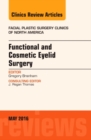 Functional and Cosmetic Eyelid Surgery, An Issue of Facial Plastic Surgery Clinics : Volume 24-2 - Book