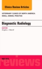 Diagnostic Radiology, An Issue of Veterinary Clinics of North America: Small Animal Practice : Volume 46-3 - Book