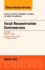 Facial Reconstruction Controversies, An Issue of Facial Plastic Surgery Clinics : Volume 24-3 - Book