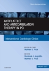 Antiplatelet and Anticoagulation Therapy In PCI, An Issue of Interventional Cardiology Clinics : Volume 6-1 - Book