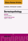 Dermatopathology, An Issue of Surgical Pathology Clinics - eBook