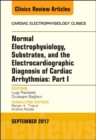 Normal Electrophysiology, Substrates, and the Electrocardiographic Diagnosis of Cardiac Arrhythmias: Part I, An Issue of the Cardiac Electrophysiology Clinics : Volume 9-3 - Book