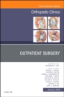 Outpatient Surgery, An Issue of Orthopedic Clinics : Volume 49-1 - Book