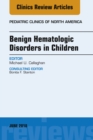 Benign Hematologic Disorders in Children, An Issue of Pediatric Clinics of North America - eBook