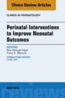 Perinatal Interventions to Improve Neonatal Outcomes, An Issue of Clinics in Perinatology - eBook