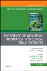 The Science of Well-Being: Integration into Clinical Child Psychiatry, An Issue of Child and Adolescent Psychiatric Clinics of North America : Volume 28-2 - Book