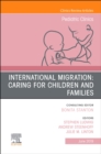 International Migration: Caring for Children and Families, An Issue of Pediatric Clinics of North America : Volume 66-3 - Book
