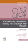 International Migration: Caring for Children and Families, An Issue of Pediatric Clinics of North America - eBook
