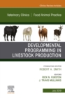 Developmental Programming in Livestock Production, An Issue of Veterinary Clinics of North America: Food Animal Practice - eBook
