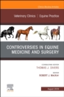 Controversies in Equine Medicine and Surgery, An Issue of Veterinary Clinics of North America: Equine Practice : Volume 35-2 - Book
