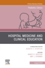 Hospital Medicine and Clinical Education, An Issue of Pediatric Clinics of North America - eBook
