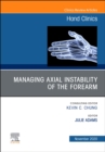 Managing Instability of the Wrist, Forearm and Elbow, An Issue of Hand Clinics : Volume 36-4 - Book