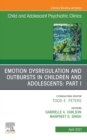 Emotion Dysregulation and Outbursts in Children and Adolescents: Part I, An Issue of ChildAnd Adolescent Psychiatric Clinics of North America - eBook