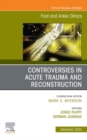 Controversies in Acute Trauma and Reconstruction, An issue of Foot and Ankle Clinics of North America, E-Book : Controversies in Acute Trauma and Reconstruction, An issue of Foot and Ankle Clinics of - eBook