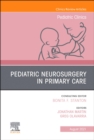 Pediatric Neurosurgery in Primary Care, An Issue of Pediatric Clinics of North America, Ebook : Pediatric Neurosurgery in Primary Care, An Issue of Pediatric Clinics of North America, Ebook - eBook
