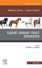 Equine Urinary Tract Disorders, An Issue of Veterinary Clinics of North America: Equine Practice, E-Book : Equine Urinary Tract Disorders, An Issue of Veterinary Clinics of North America: Equine Pract - eBook