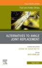Alternatives to Ankle Joint Replacement, An issue of Foot and Ankle Clinics of North America, E-Book : Alternatives to Ankle Joint Replacement, An issue of Foot and Ankle Clinics of North America, E-B - eBook