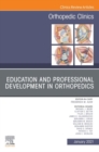 Education and Professional Development in Orthopedics, An Issue of Orthopedic Clinics, E-Book - eBook