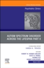 AUTISM SPECTRUM DISORDER ACROSS THE LIFESPAN Part II, An Issue of Psychiatric Clinics of North America : Volume 44-1 - Book