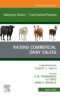 Raising Commercial Dairy Calves, An Issue of Veterinary Clinics of North America: Food Animal Practice, E-Book : Raising Commercial Dairy Calves, An Issue of Veterinary Clinics of North America: Food - eBook