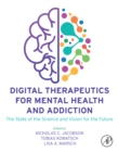 Digital Therapeutics for Mental Health and Addiction : The State of the Science and Vision for the Future - eBook