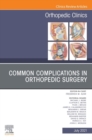 Common Complications in Orthopedic Surgery, An Issue of Orthopedic Clinics, E-Book - eBook