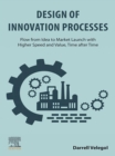 Design of Innovation Processes : Flow from Idea to Market Launch with Higher Speed and Value, Time after Time - eBook