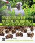 Pesticides in the Natural Environment : Sources, Health Risks, and Remediation - Book
