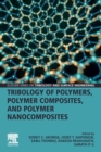 Tribology of Polymers, Polymer Composites, and Polymer Nanocomposites - Book