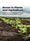 Boron in Plants and Agriculture : Exploring the Physiology of Boron and Its Impact on Plant Growth - eBook