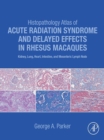 Histopathology Atlas of Acute Radiation Syndrome and Delayed Effects in Rhesus Macaques : Kidney, Lung, Heart, Intestine and Mesenteric Lymph Node - eBook