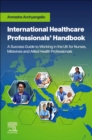 International Healthcare Professionals' Handbook: A Success Guide to Working in the UK for Nurses, Midwives and Allied Health Professionals : A Success Guide to Working in the UK for Nurses, Midwives - Book