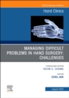 Managing Difficult Problems in Hand Surgery: Challenges, Complications and Revisions, An Issue of Hand Clinics : Volume 39-3 - Book